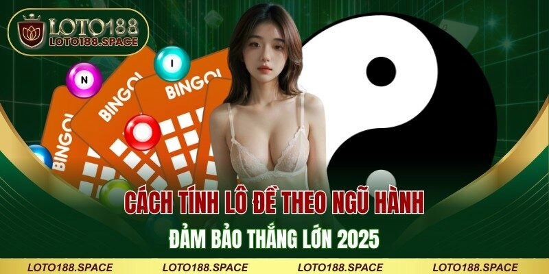Cách Tính Lô Đề Theo Ngũ Hành Đảm Bảo Thắng Lớn 2025