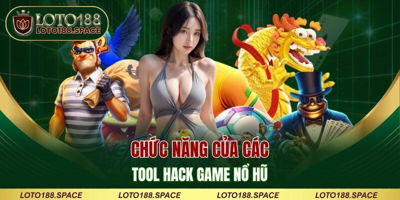 Chức năng của các tool hack game nổ hũ