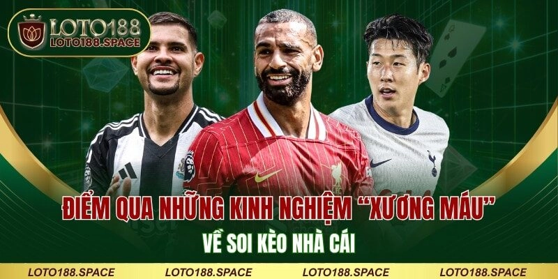 Điểm qua những kinh nghiệm “xương máu” về soi kèo nhà cái