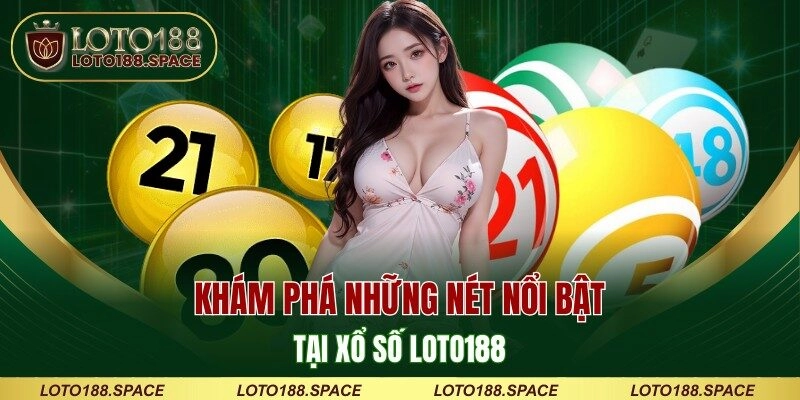 Khám phá những nét nổi bật tại xổ số LOTO188