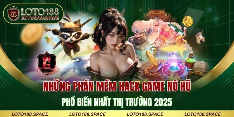 Những Phần Mềm Hack Game Nổ Hũ Phổ Biến Nhất Thị Trường 2025