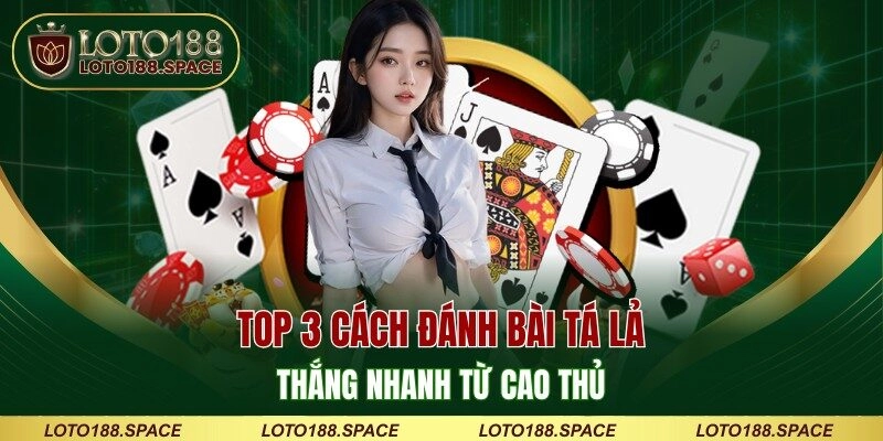 Top 3 cách đánh bài tá lả thắng nhanh từ cao thủ